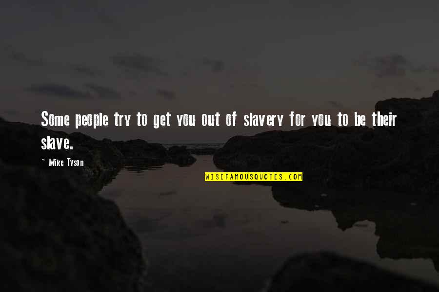 Slavery Quotes By Mike Tyson: Some people try to get you out of