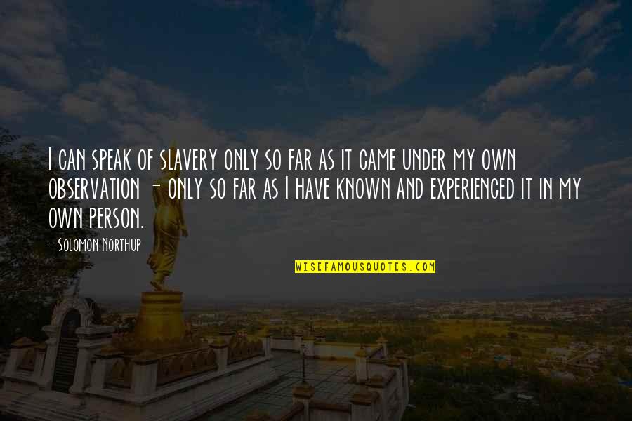 Slavery Quotes By Solomon Northup: I can speak of slavery only so far