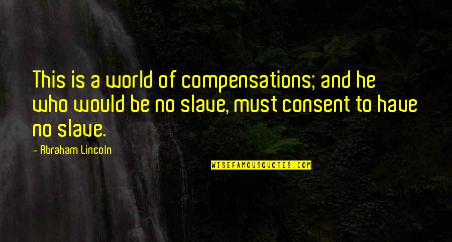 Slavery's Quotes By Abraham Lincoln: This is a world of compensations; and he