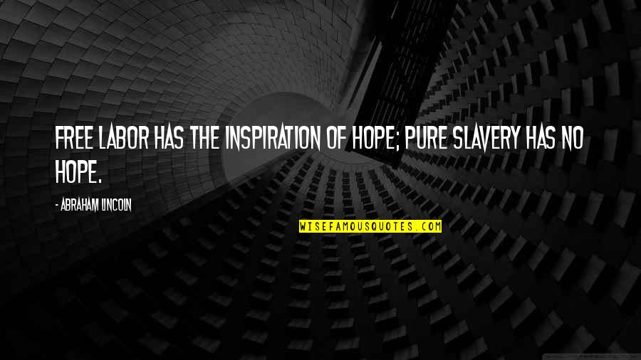 Slavery's Quotes By Abraham Lincoln: Free labor has the inspiration of hope; pure