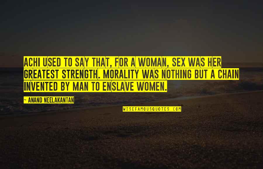 Slavery's Quotes By Anand Neelakantan: Achi used to say that, for a woman,
