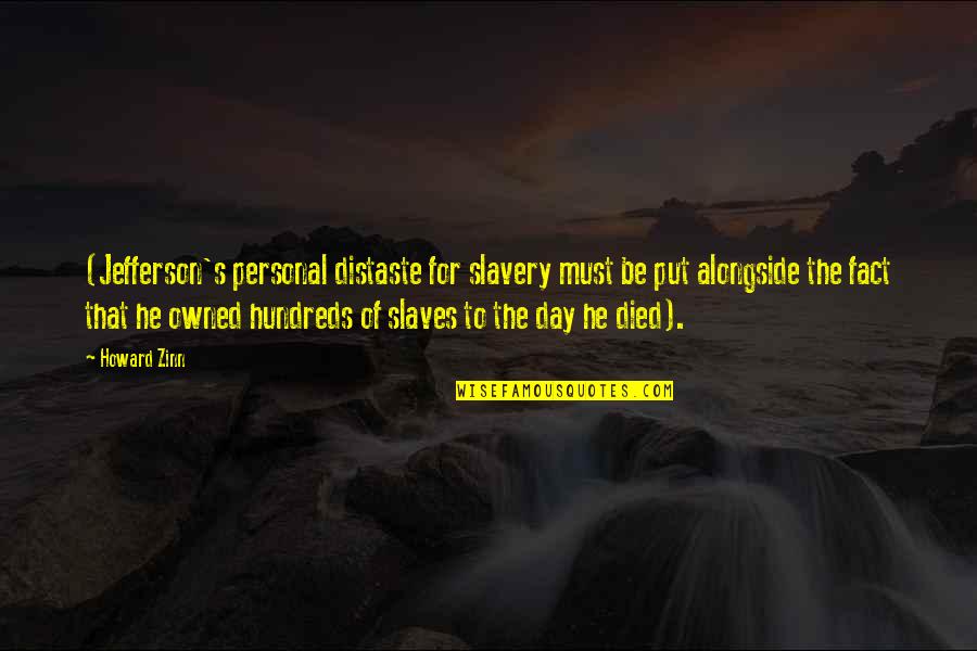 Slavery's Quotes By Howard Zinn: (Jefferson's personal distaste for slavery must be put