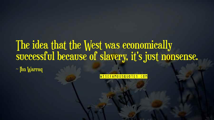 Slavery's Quotes By Ibn Warraq: The idea that the West was economically successful
