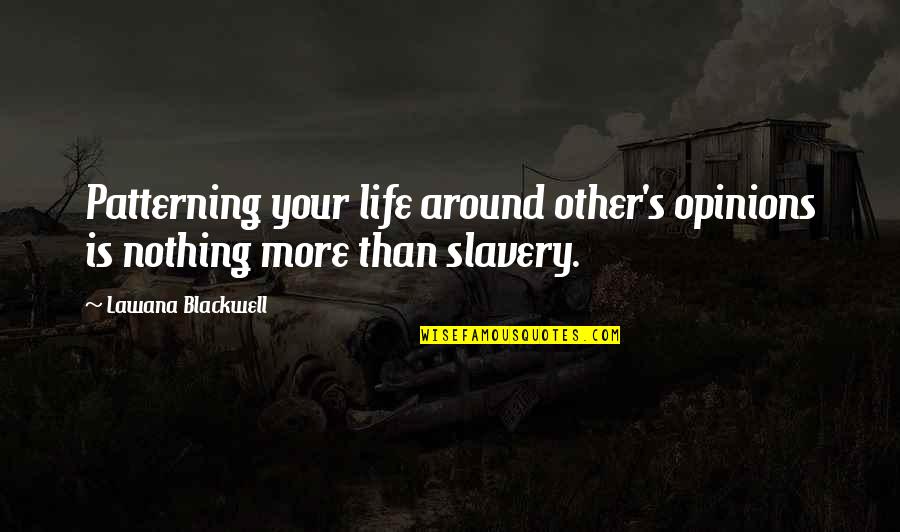 Slavery's Quotes By Lawana Blackwell: Patterning your life around other's opinions is nothing
