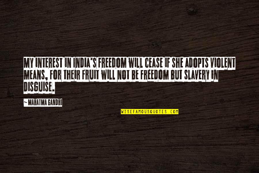 Slavery's Quotes By Mahatma Gandhi: My interest in India's freedom will cease if