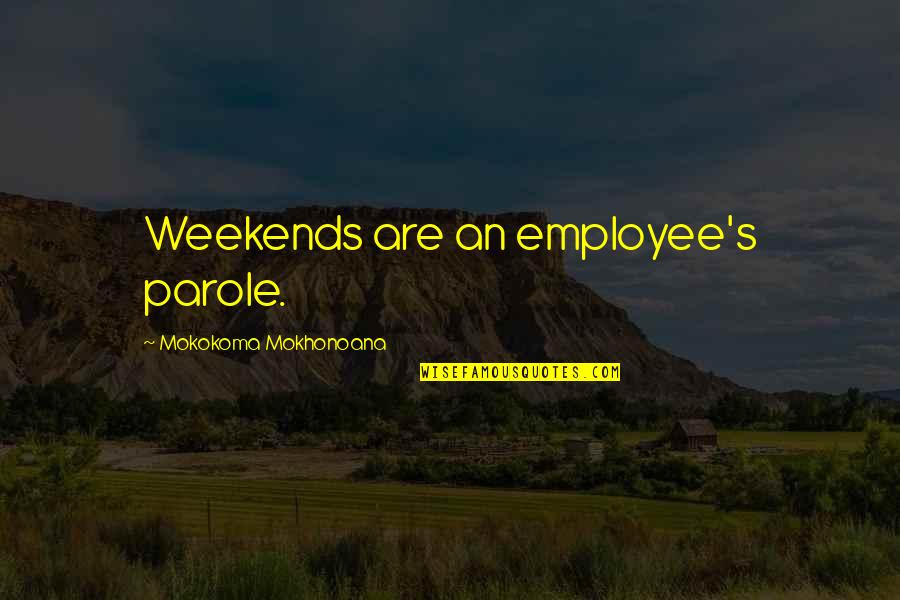 Slavery's Quotes By Mokokoma Mokhonoana: Weekends are an employee's parole.