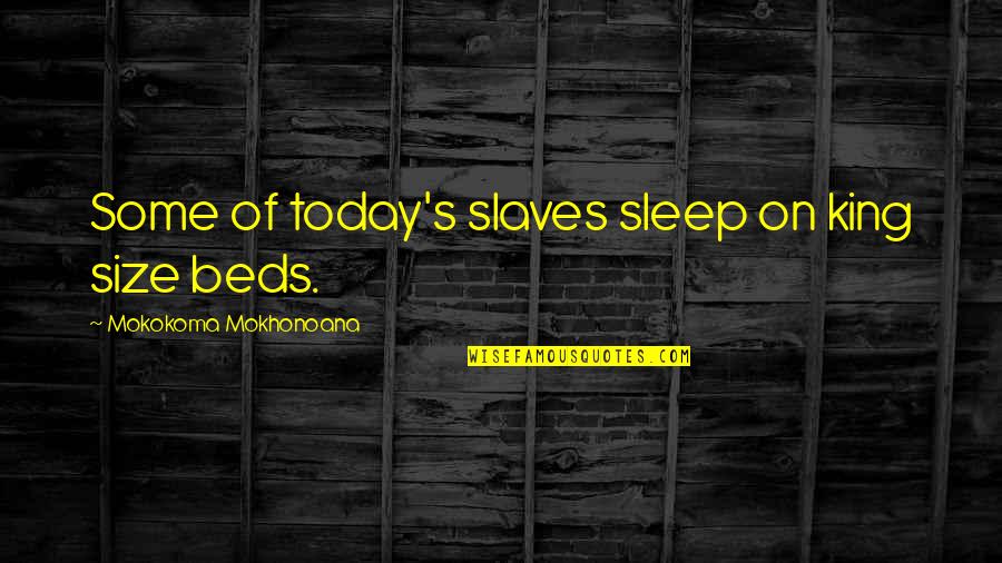 Slavery's Quotes By Mokokoma Mokhonoana: Some of today's slaves sleep on king size