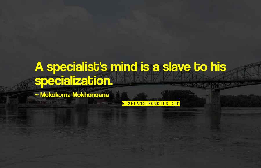 Slavery's Quotes By Mokokoma Mokhonoana: A specialist's mind is a slave to his