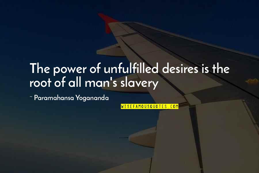 Slavery's Quotes By Paramahansa Yogananda: The power of unfulfilled desires is the root