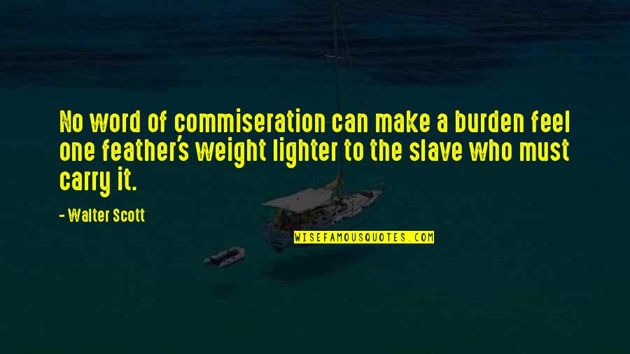 Slavery's Quotes By Walter Scott: No word of commiseration can make a burden