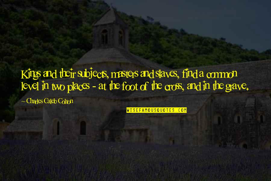 Slaves And Masters Quotes By Charles Caleb Colton: Kings and their subjects, masters and slaves, find