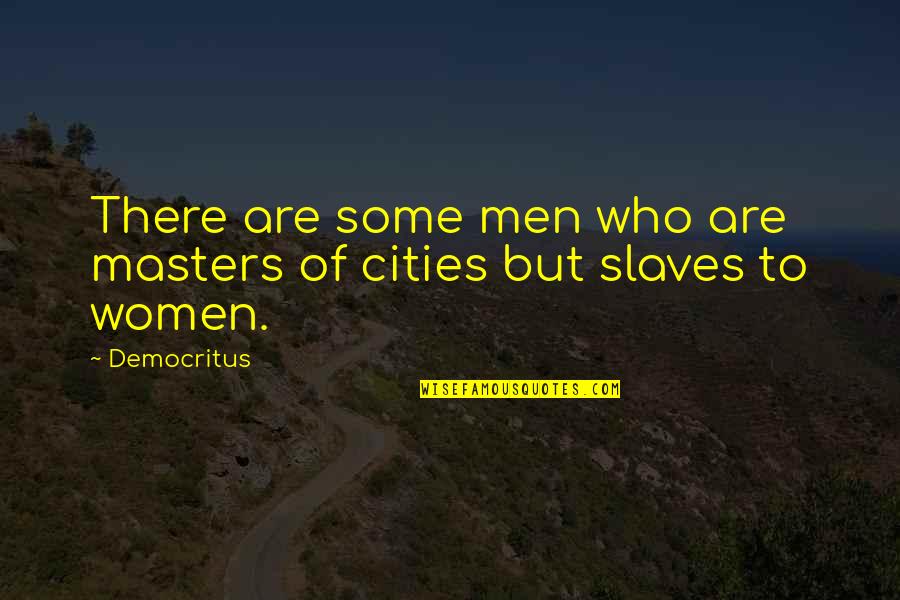Slaves And Masters Quotes By Democritus: There are some men who are masters of