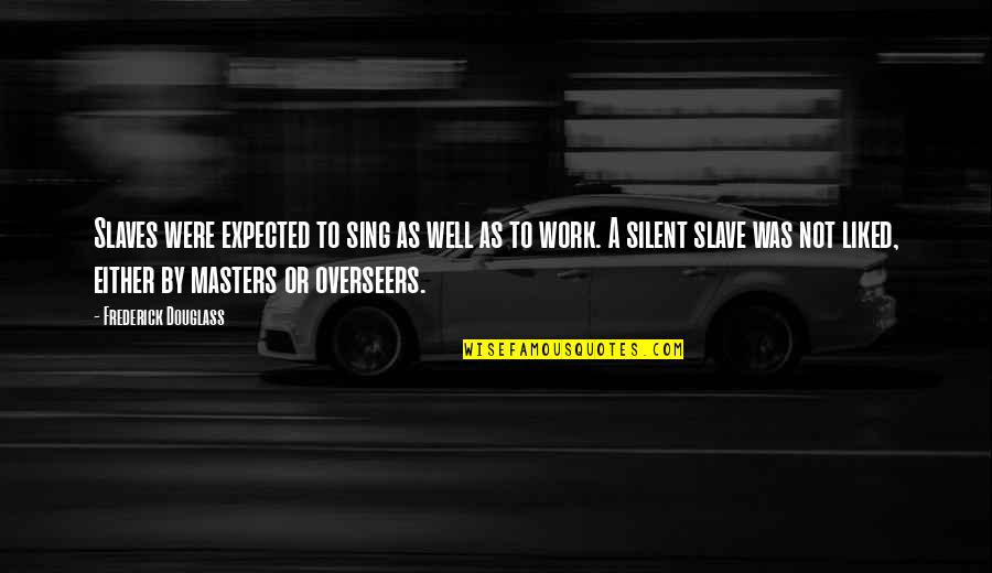 Slaves And Masters Quotes By Frederick Douglass: Slaves were expected to sing as well as