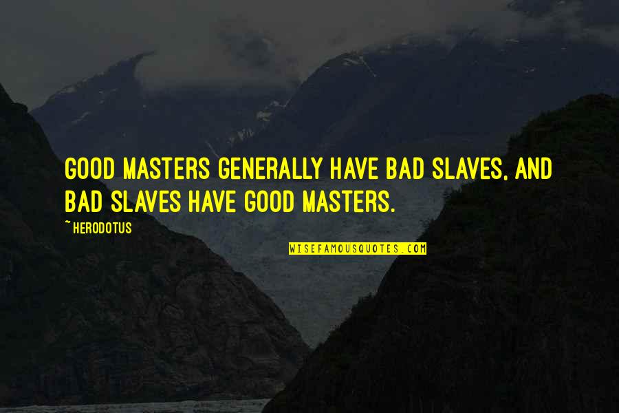 Slaves And Masters Quotes By Herodotus: Good masters generally have bad slaves, and bad