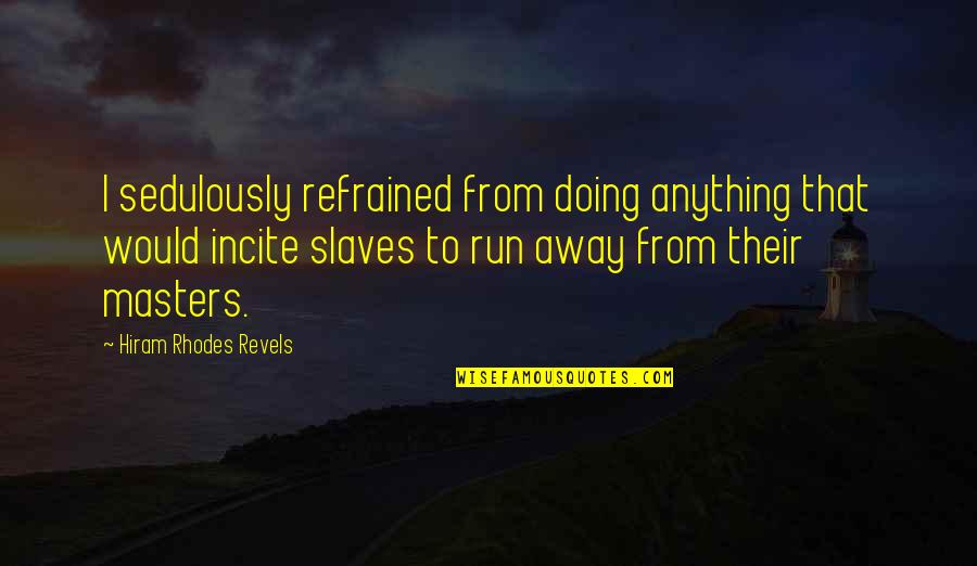 Slaves And Masters Quotes By Hiram Rhodes Revels: I sedulously refrained from doing anything that would