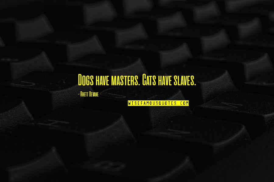 Slaves And Masters Quotes By Rhett Devane: Dogs have masters. Cats have slaves.