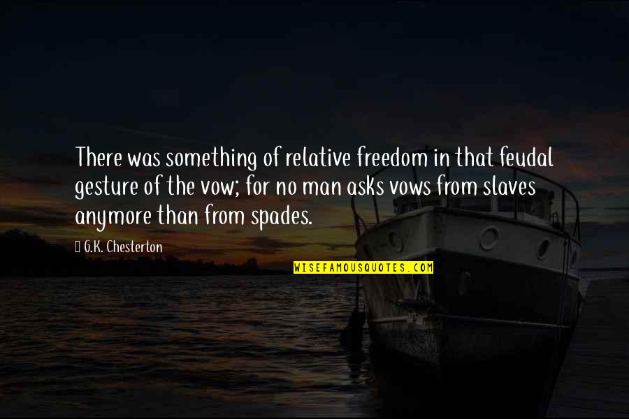 Slaves Freedom Quotes By G.K. Chesterton: There was something of relative freedom in that