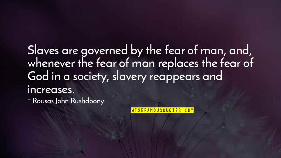 Slaves Freedom Quotes By Rousas John Rushdoony: Slaves are governed by the fear of man,