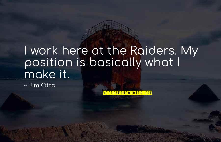 Slaves In Huck Finn Quotes By Jim Otto: I work here at the Raiders. My position