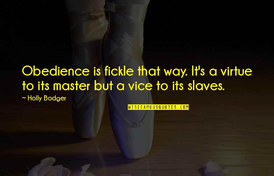 Slaves Master Quotes By Holly Bodger: Obedience is fickle that way. It's a virtue