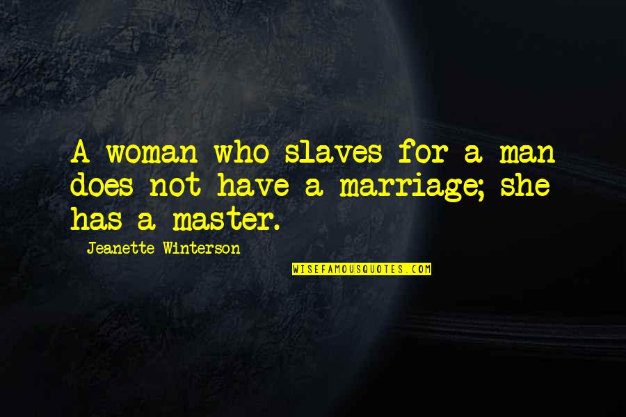 Slaves Master Quotes By Jeanette Winterson: A woman who slaves for a man does