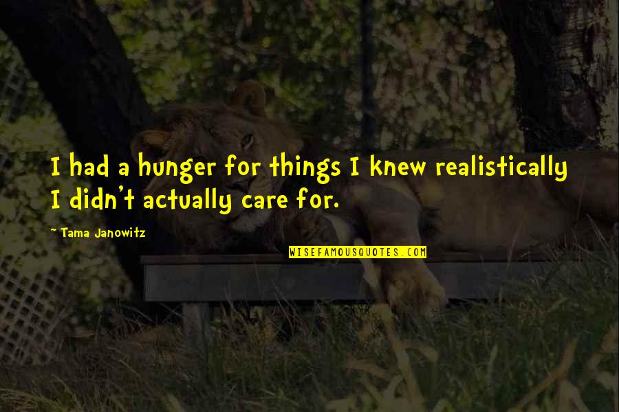 Slaves Of New York Quotes By Tama Janowitz: I had a hunger for things I knew