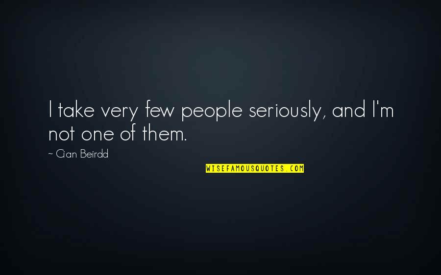 Slavi Show Quotes By Cian Beirdd: I take very few people seriously, and I'm