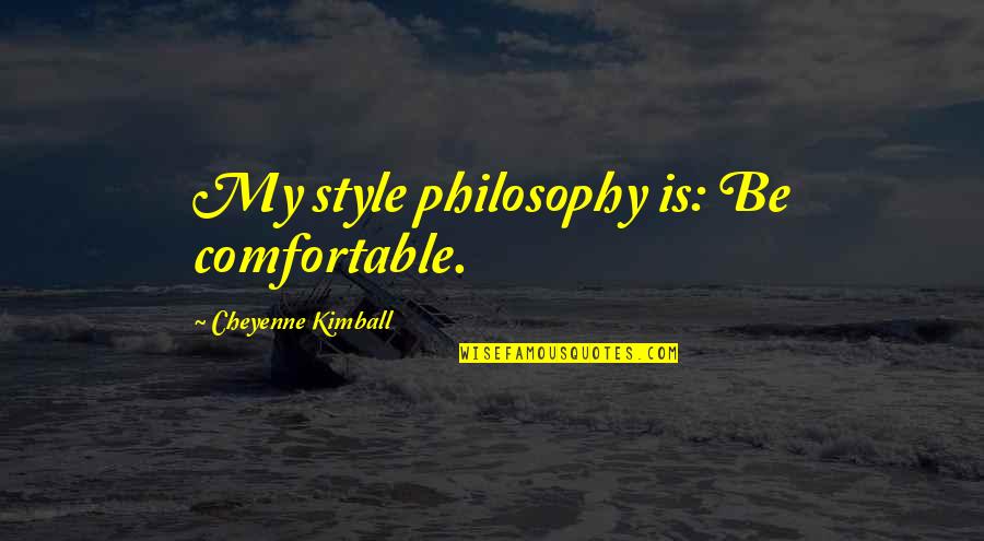 Slavica Ecclestone Quotes By Cheyenne Kimball: My style philosophy is: Be comfortable. Slavica Ecclestone Quotes By Cheyenne Kimball: My style philosophy is: Be comfortable.