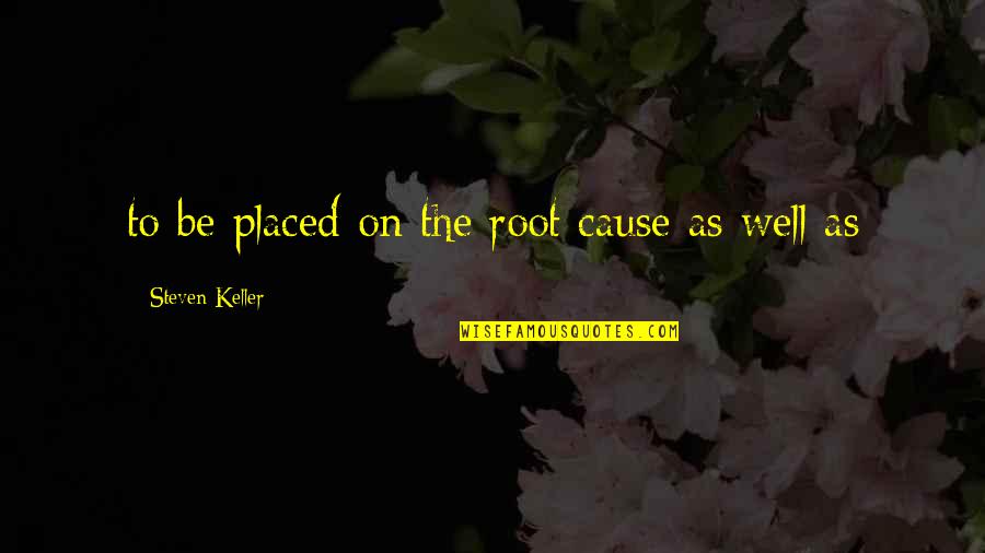 Slavica Ecclestone Quotes By Steven Keller: to be placed on the root cause as Slavica Ecclestone Quotes By Steven Keller: to be placed on the root cause as