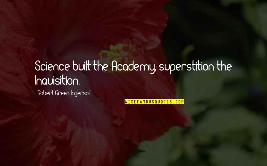 Slavickova Brno Quotes By Robert Green Ingersoll: Science built the Academy, superstition the Inquisition.