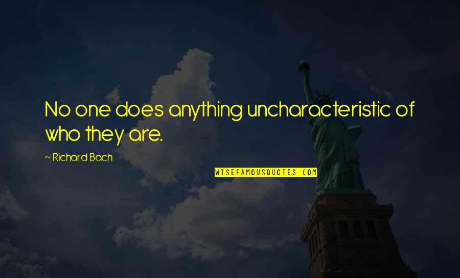 Slaviero Seminovos Quotes By Richard Bach: No one does anything uncharacteristic of who they Slaviero Seminovos Quotes By Richard Bach: No one does anything uncharacteristic of who they
