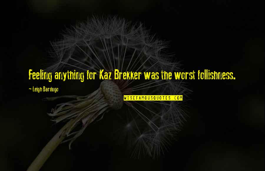 Slavinski Download Quotes By Leigh Bardugo: Feeling anything for Kaz Brekker was the worst Slavinski Download Quotes By Leigh Bardugo: Feeling anything for Kaz Brekker was the worst
