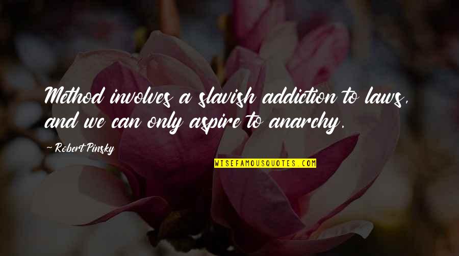 Slavish Quotes By Robert Pinsky: Method involves a slavish addiction to laws, and