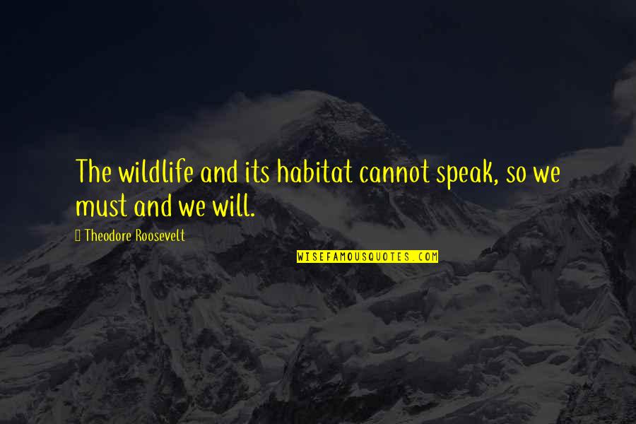 Slavka Cicak Quotes By Theodore Roosevelt: The wildlife and its habitat cannot speak, so
