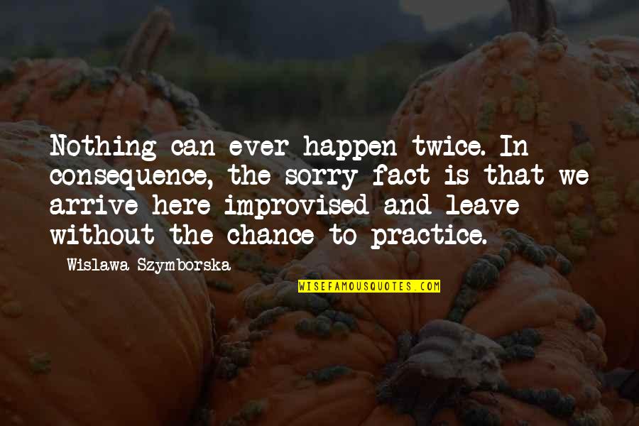 Slavka Cicak Quotes By Wislawa Szymborska: Nothing can ever happen twice. In consequence, the