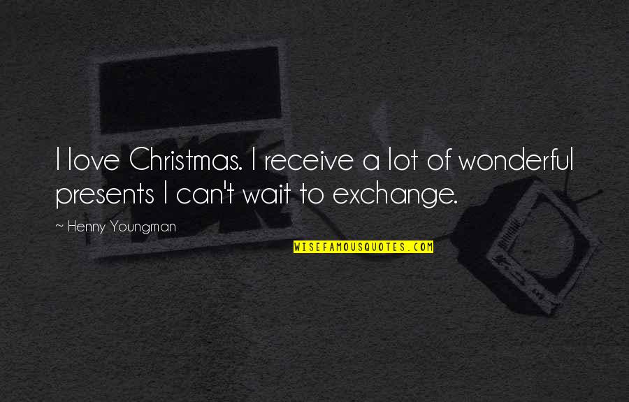 Slavka Naydenova Quotes By Henny Youngman: I love Christmas. I receive a lot of
