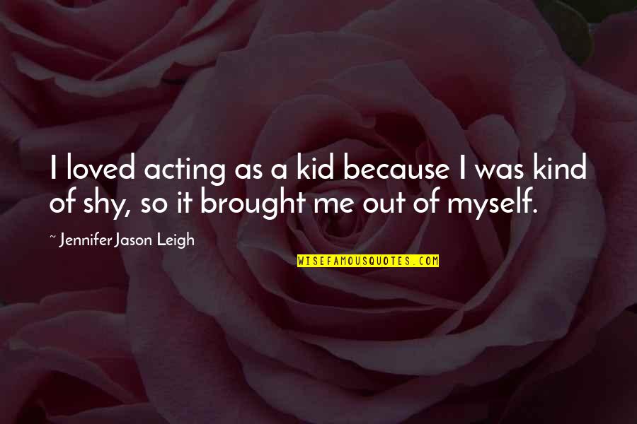 Slavka Naydenova Quotes By Jennifer Jason Leigh: I loved acting as a kid because I Slavka Naydenova Quotes By Jennifer Jason Leigh: I loved acting as a kid because I
