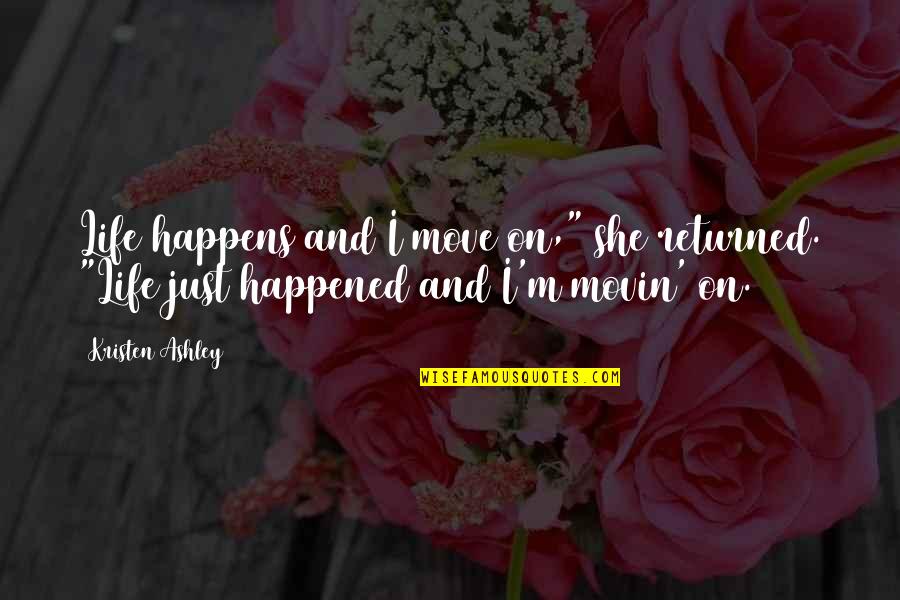 Slavka Solnechnaya Quotes By Kristen Ashley: Life happens and I move on," she returned.