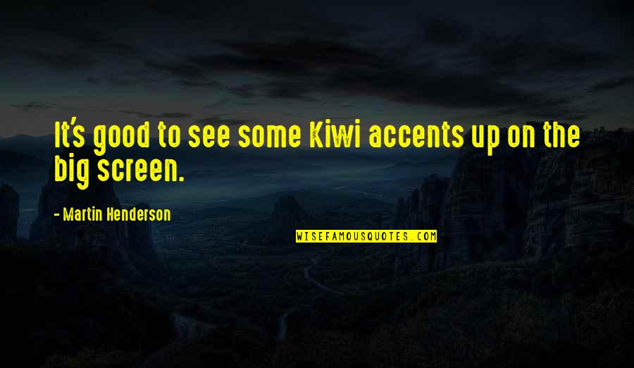 Slavko Perovic Quotes By Martin Henderson: It's good to see some Kiwi accents up Slavko Perovic Quotes By Martin Henderson: It's good to see some Kiwi accents up