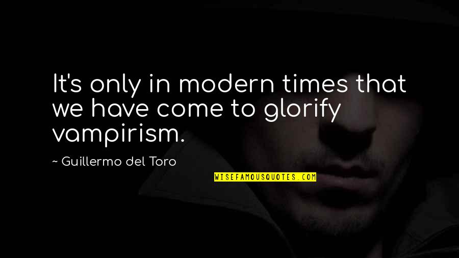 Slavkov Bitva Quotes By Guillermo Del Toro: It's only in modern times that we have