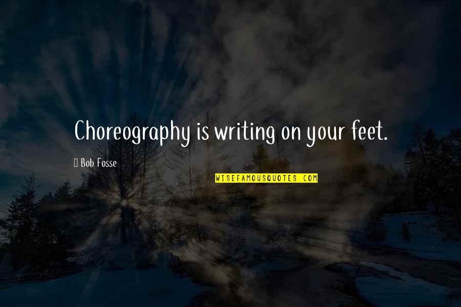 Slavkov Hradby Quotes By Bob Fosse: Choreography is writing on your feet. Slavkov Hradby Quotes By Bob Fosse: Choreography is writing on your feet.