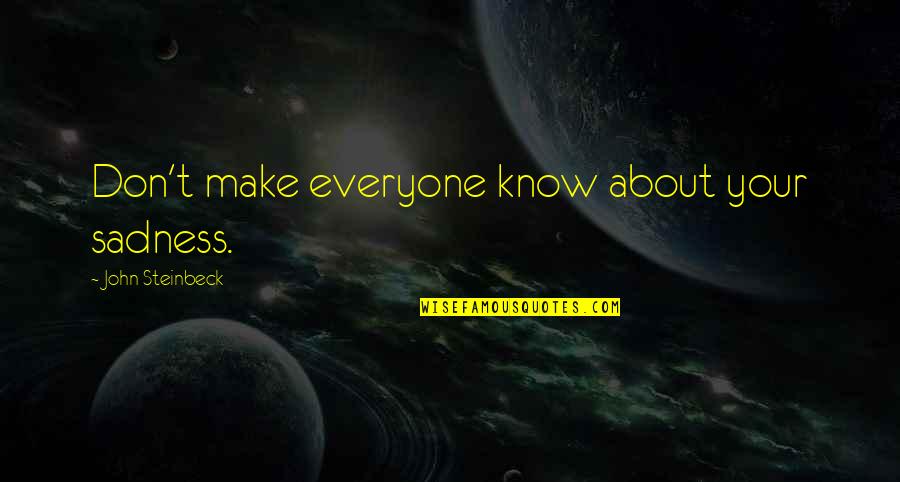 Slavkov Hradby Quotes By John Steinbeck: Don't make everyone know about your sadness. Slavkov Hradby Quotes By John Steinbeck: Don't make everyone know about your sadness.