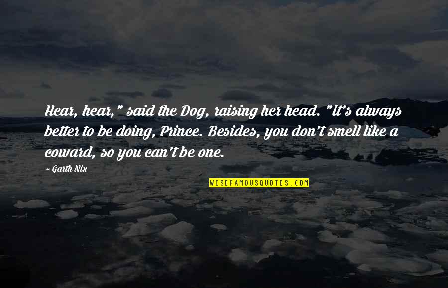 Slavkovsk Pivovar Quotes By Garth Nix: Hear, hear," said the Dog, raising her head. Slavkovsk Pivovar Quotes By Garth Nix: Hear, hear," said the Dog, raising her head.