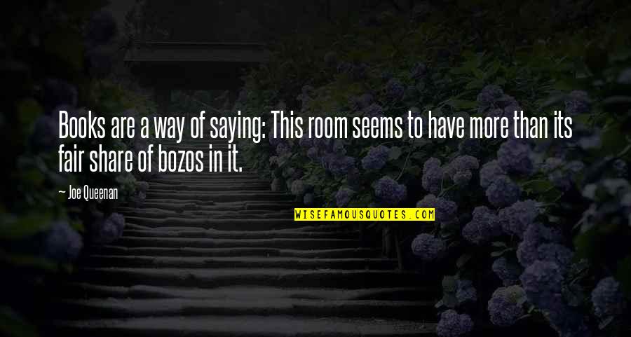 Slavkovsk Pivovar Quotes By Joe Queenan: Books are a way of saying: This room Slavkovsk Pivovar Quotes By Joe Queenan: Books are a way of saying: This room