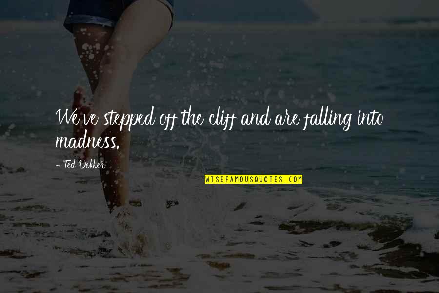 Slavn Dny Lidice Quotes By Ted Dekker: We've stepped off the cliff and are falling