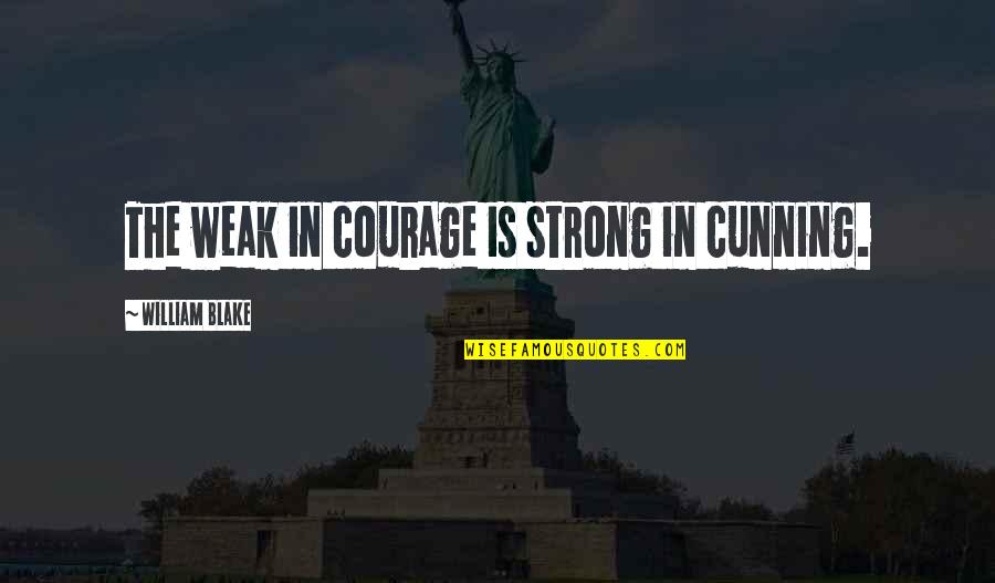 Slavoj Houslice Quotes By William Blake: The weak in courage is strong in cunning.
