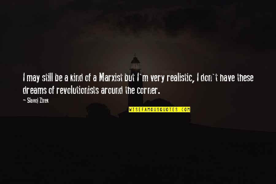 Slavoj Quotes By Slavoj Zizek: I may still be a kind of a Slavoj Quotes By Slavoj Zizek: I may still be a kind of a