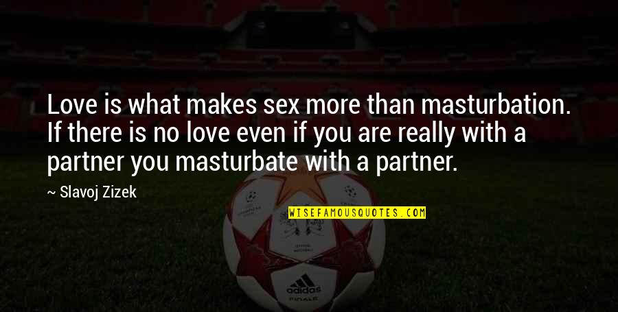 Slavoj Quotes By Slavoj Zizek: Love is what makes sex more than masturbation. Slavoj Quotes By Slavoj Zizek: Love is what makes sex more than masturbation.