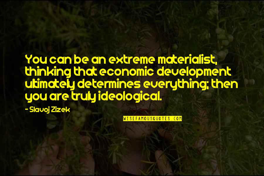 Slavoj Quotes By Slavoj Zizek: You can be an extreme materialist, thinking that Slavoj Quotes By Slavoj Zizek: You can be an extreme materialist, thinking that