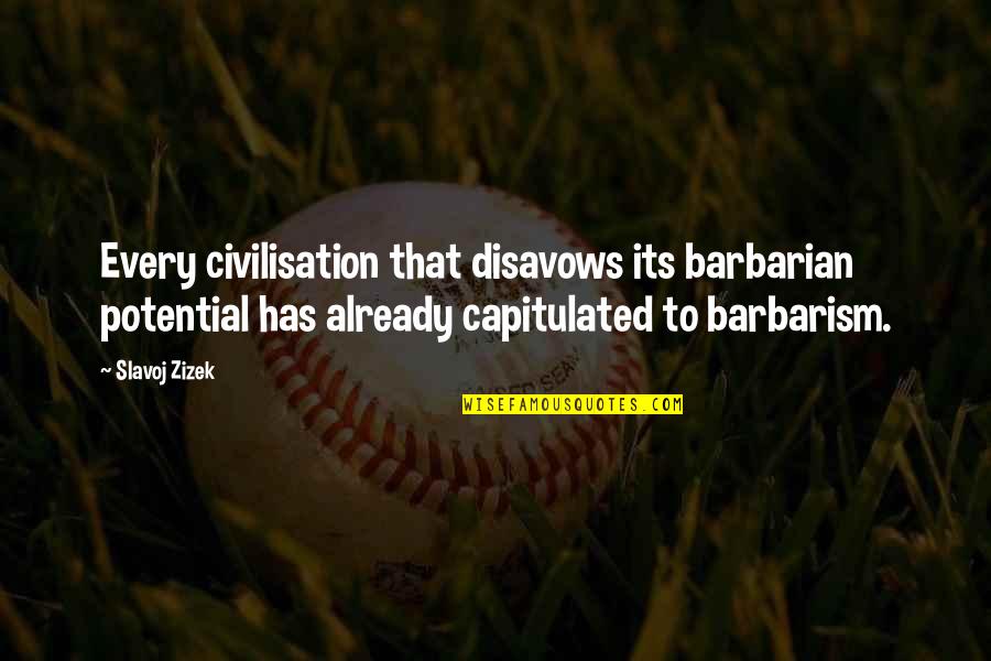 Slavoj Quotes By Slavoj Zizek: Every civilisation that disavows its barbarian potential has